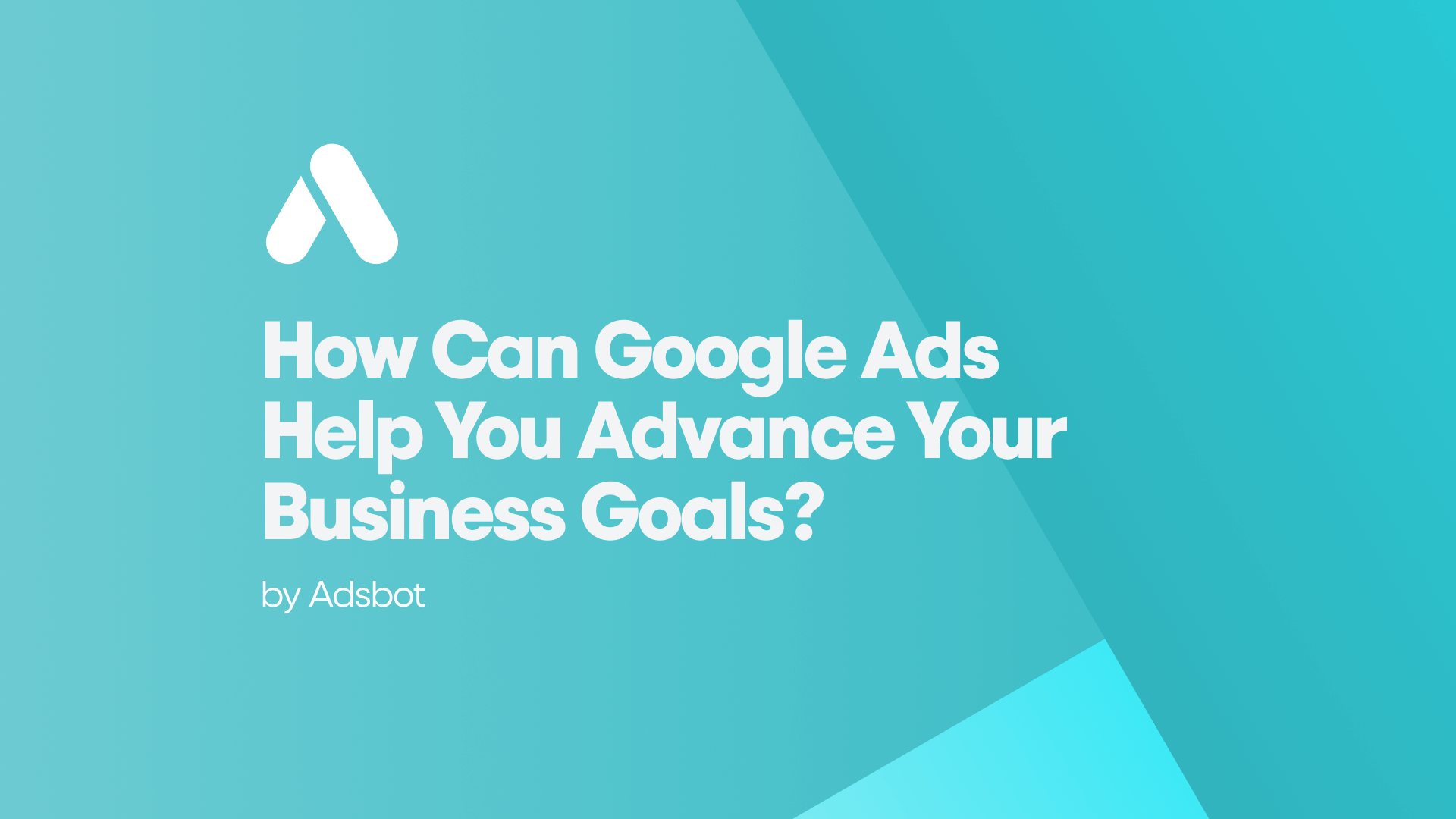 how-can-google-ads-help-you-advance-your-business-goals