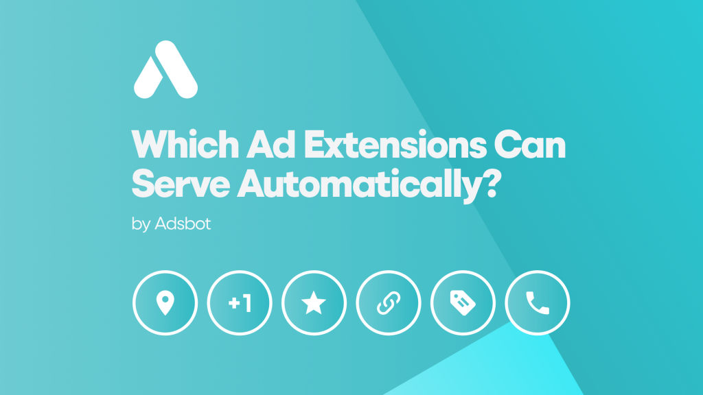 Which Ad Extensions Can Serve Automatically? Adsbot